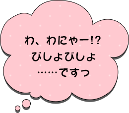 わ、わにゃー!?びしょびしょ……ですっ