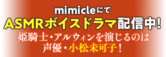 mimicleにてASMRボイスドラマ配信中！ 姫騎士・アルウィンを演じるのは声優・小松未可子！