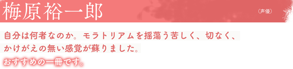 梅原裕一郎（声優）自分は何者なのか。モラトリアムを揺蕩う苦しく、切なく、かけがえの無い感覚が蘇りました。おすすめの一冊です。