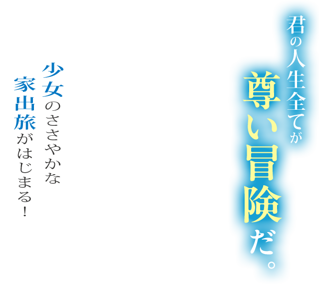 君の人生の全てが尊い冒険だ――少女のささやかな家出旅がはじまる！