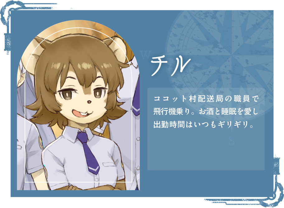 チル ココット村配送局の職員で飛行機乗り。お酒と睡眠を愛し出勤時間はいつもギリギリ。