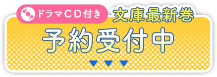 ドラマＣＤ付き文庫最新巻 予約受付中
