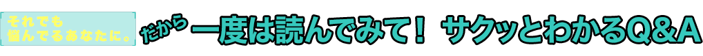 だから一度は読んでみて！ サクッとわかるQ&A