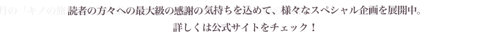 読者の方々への最大級の感謝の気持ちを込めて、様々なスペシャル企画を展開中。詳しくは公式サイトをチェック！