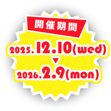 開催期間 2025.12.10(wed)～2026.2.9(mon)
