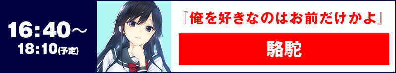 16:40〜18:10 『俺を好きなのはお前だけかよ』 駱駝